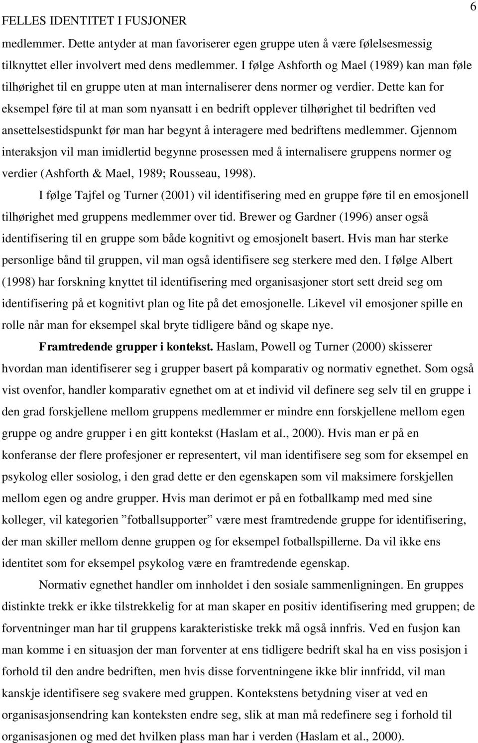 Dette kan for eksempel føre til at man som nyansatt i en bedrift opplever tilhørighet til bedriften ved ansettelsestidspunkt før man har begynt å interagere med bedriftens medlemmer.