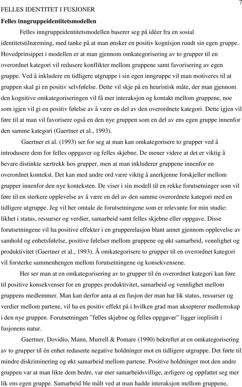 Ved å inkludere en tidligere utgruppe i sin egen inngruppe vil man motiveres til at gruppen skal gi en positiv selvfølelse.