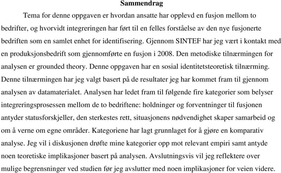 Denne oppgaven har en sosial identitetsteoretisk tilnærming. Denne tilnærmingen har jeg valgt basert på de resultater jeg har kommet fram til gjennom analysen av datamaterialet.