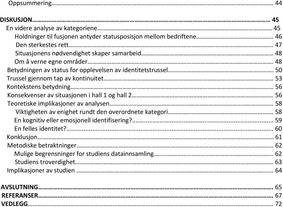 50 Trussel gjennom tap av kontinuitet 53 Kontekstens betydning 56 Konsekvenser av situasjonen i hall 1 og hall 2 56 Teoretiske implikasjoner av analysen.