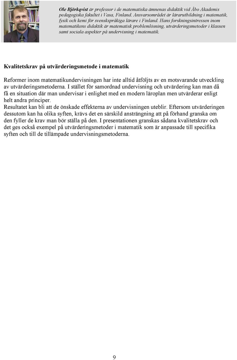 Hans forskningsintressen inom matematikens didaktik är matematisk problemlösning, utvärderingsmetoder i klassen samt sociala aspekter på undervisning i matematik.