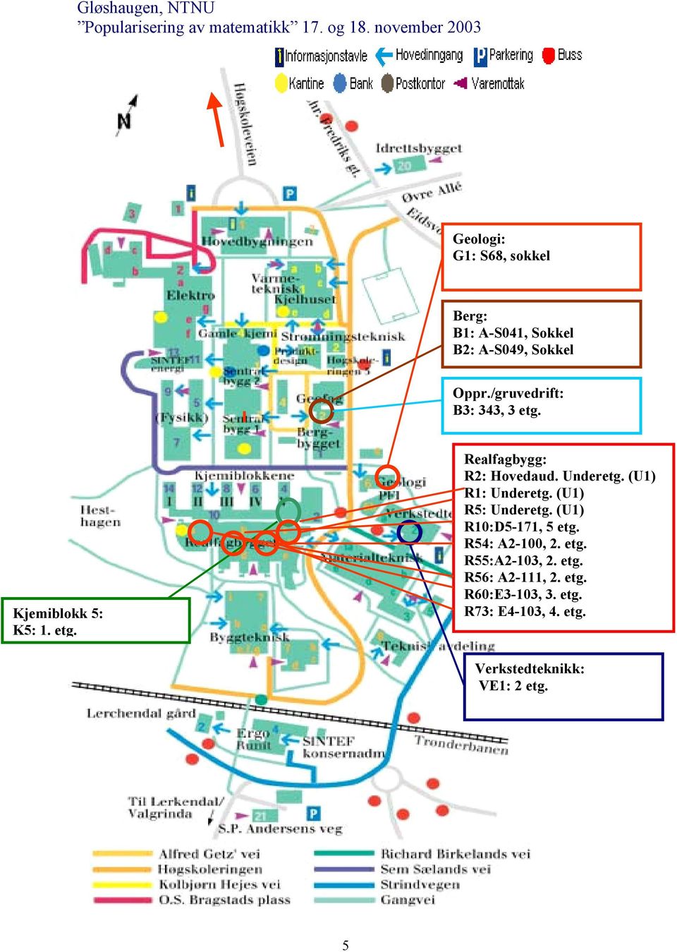 /gruvedrift: B3: 343, 3 etg. Kjemiblokk 5: K5: 1. etg. Realfagbygg: R2: Hovedaud. Underetg.