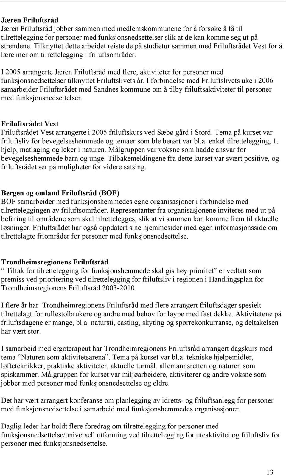 I 2005 arrangerte Jæren Friluftsråd med flere, aktiviteter for personer med funksjonsnedsettelser tilknyttet Friluftslivets år.