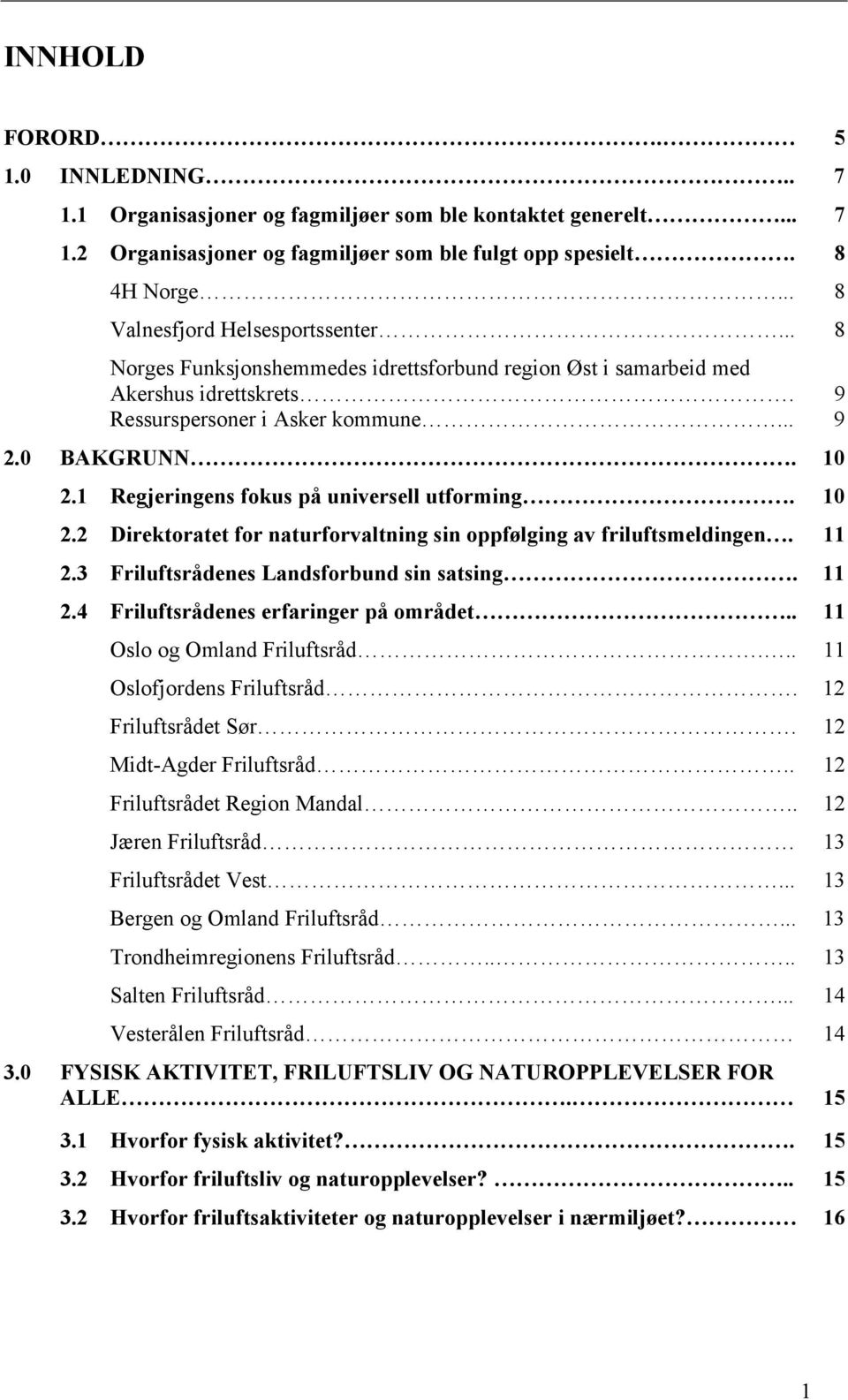 1 Regjeringens fokus på universell utforming. 10 2.2 Direktoratet for naturforvaltning sin oppfølging av friluftsmeldingen. 11 2.3 Friluftsrådenes Landsforbund sin satsing. 11 2.4 Friluftsrådenes erfaringer på området.