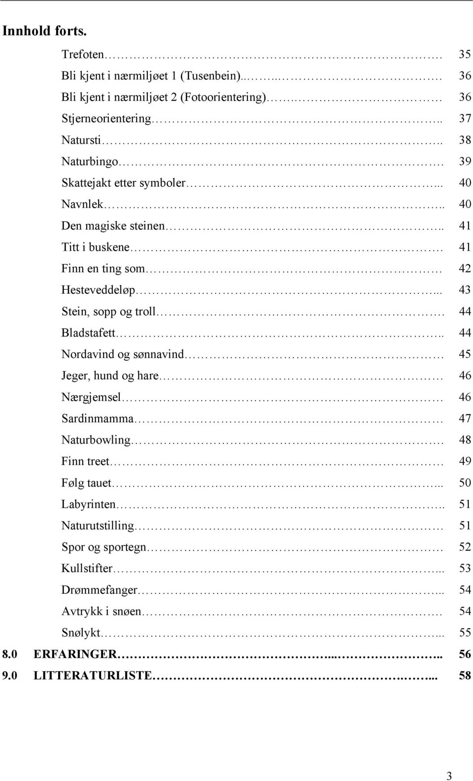 .. 43 Stein, sopp og troll. 44 Bladstafett.. 44 Nordavind og sønnavind 45 Jeger, hund og hare 46 Nærgjemsel 46 Sardinmamma 47 Naturbowling.