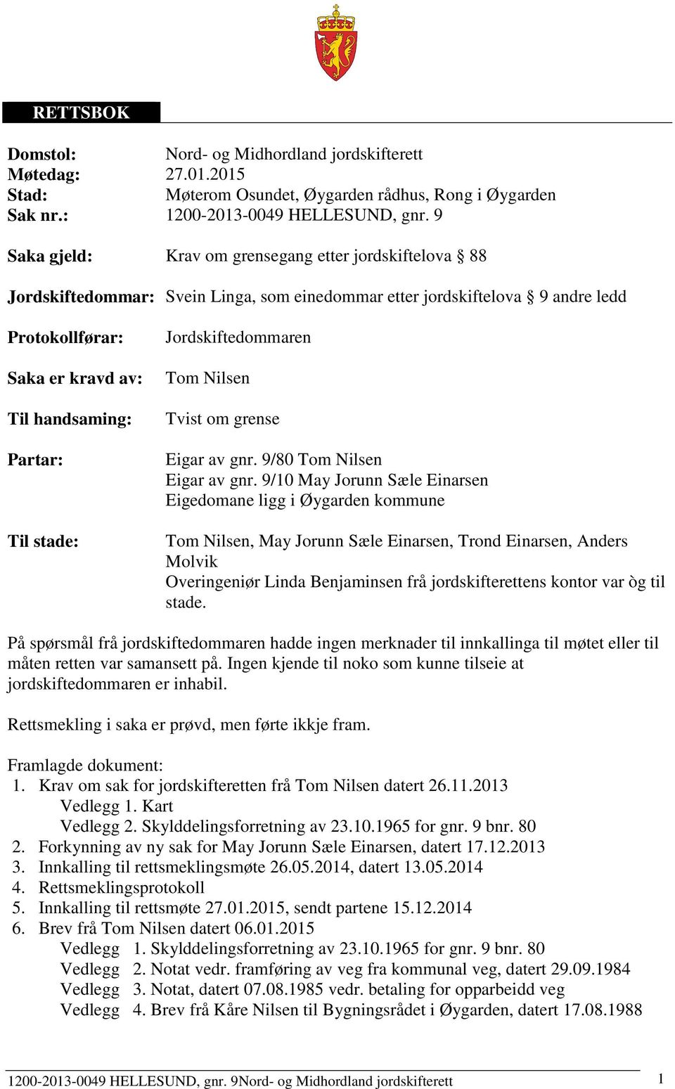 stade: Jordskiftedommaren Tom Nilsen Tvist om grense Eigar av gnr. 9/80 Tom Nilsen Eigar av gnr.