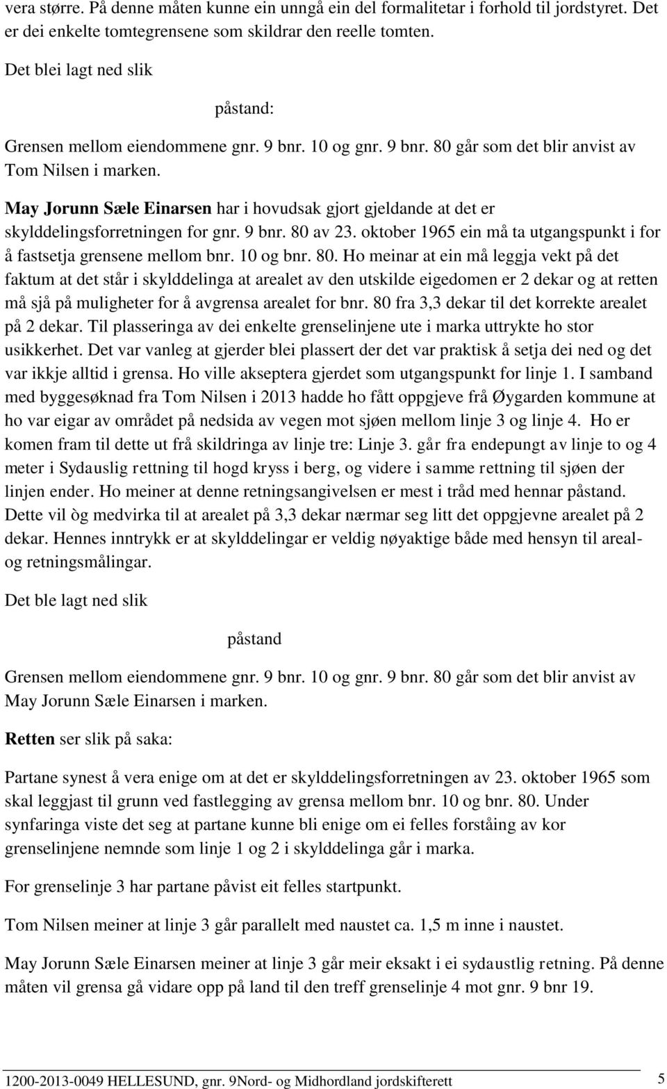 May Jorunn Sæle Einarsen har i hovudsak gjort gjeldande at det er skylddelingsforretningen for gnr. 9 bnr. 80 av 23. oktober 1965 ein må ta utgangspunkt i for å fastsetja grensene mellom bnr.