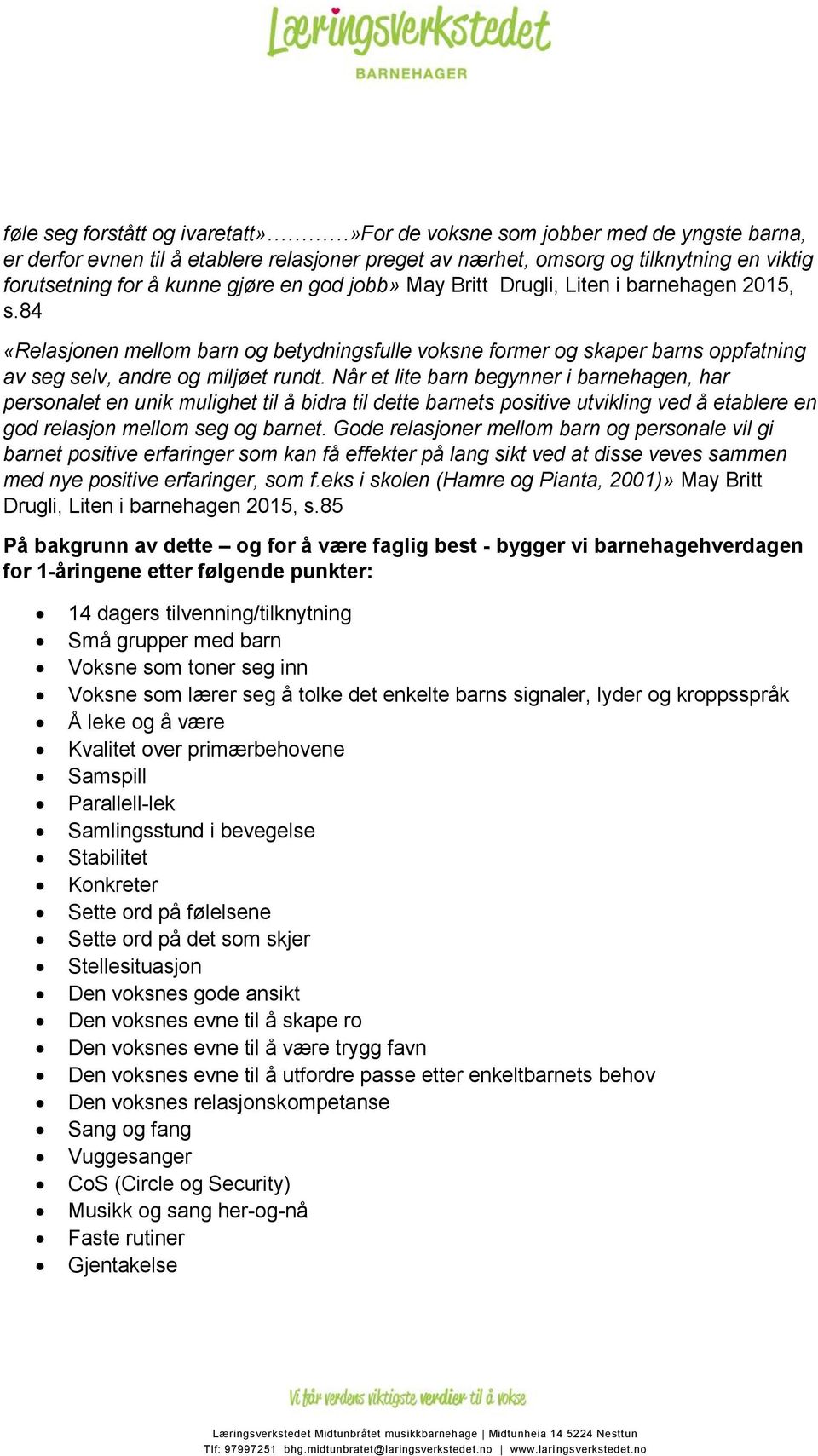 Når et lite barn begynner i barnehagen, har personalet en unik mulighet til å bidra til dette barnets positive utvikling ved å etablere en god relasjon mellom seg og barnet.