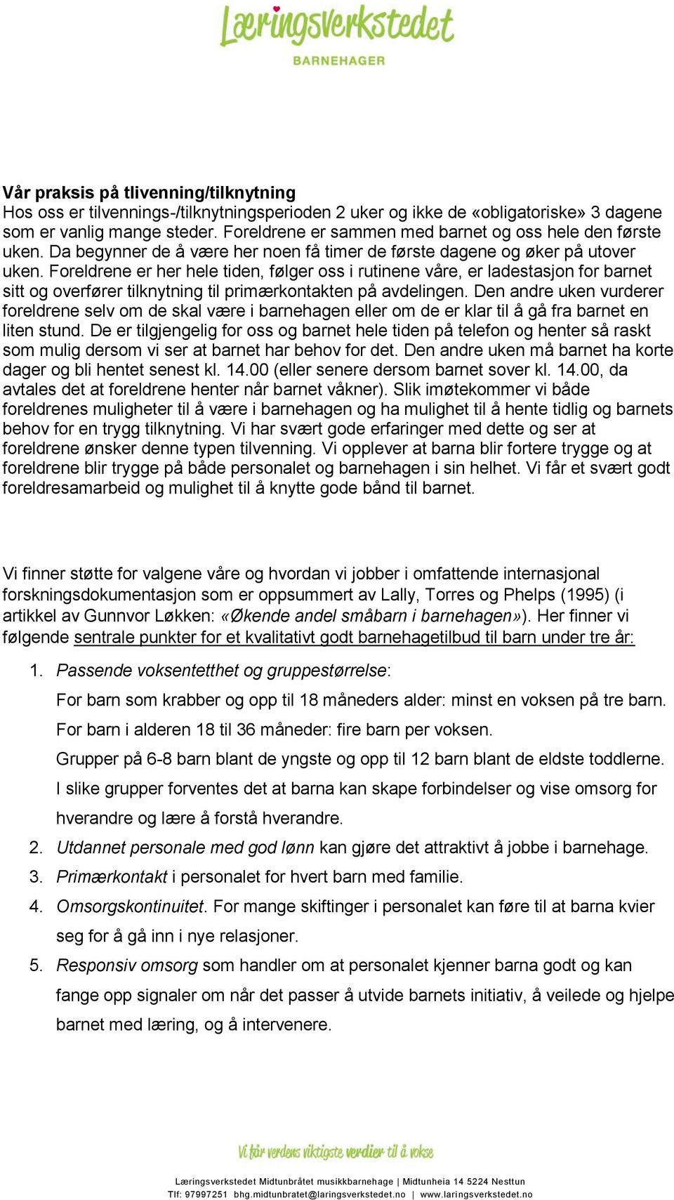 Foreldrene er her hele tiden, følger oss i rutinene våre, er ladestasjon for barnet sitt og overfører tilknytning til primærkontakten på avdelingen.