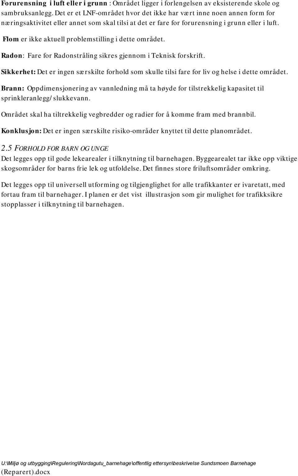 Flom er ikke aktuell problemstilling i dette området. Radon: Fare for Radonstråling sikres gjennom i Teknisk forskrift.