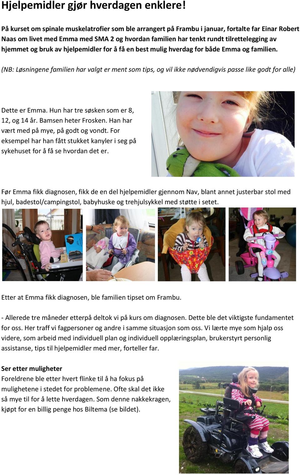 bruk av hjelpemidler for å få en best mulig hverdag for både Emma og familien. (NB: Løsningene familien har valgt er ment som tips, og vil ikke nødvendigvis passe like godt for alle) Dette er Emma.