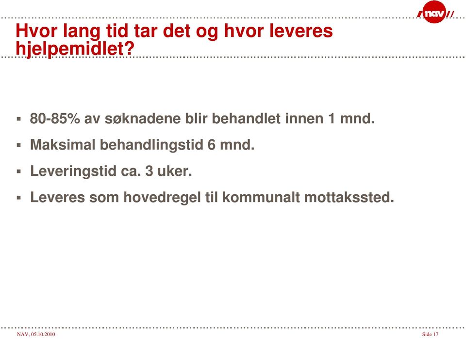 Maksimal behandlingstid 6 mnd. Leveringstid ca. 3 uker.