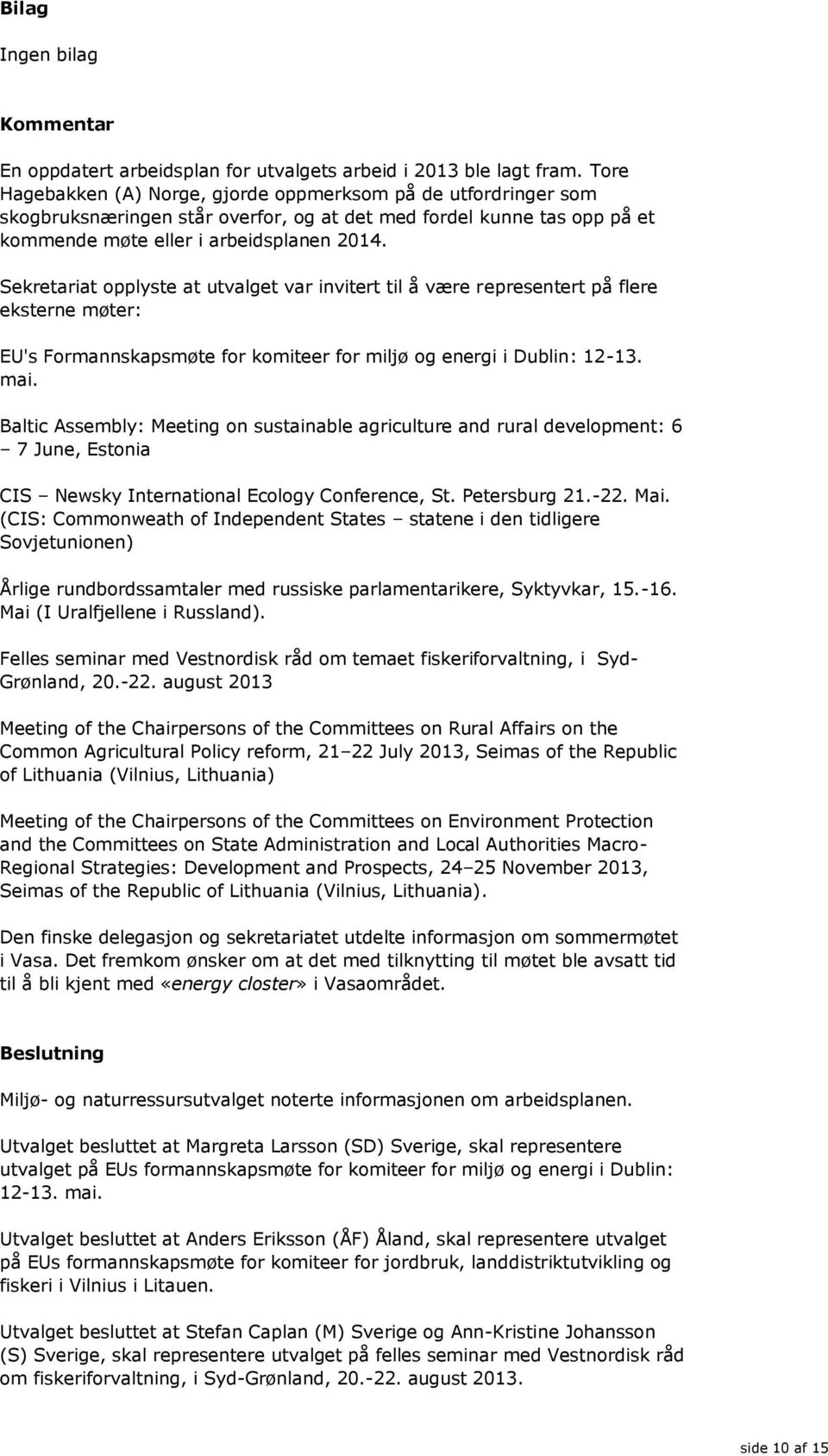 Sekretariat opplyste at utvalget var invitert til å være representert på flere eksterne møter: EU's Formannskapsmøte for komiteer for miljø og energi i Dublin: 12-13. mai.