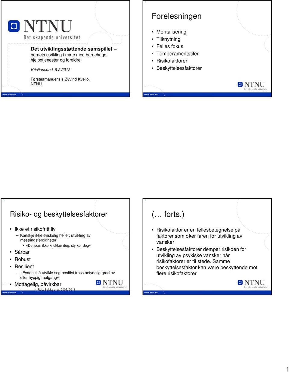 mestringsferdigheter «Det som ikke knekker deg, styrker deg» Sårbar Robust Resilient «Evnen til å utvikle seg positivt tross betydelig grad av eller hyppig motgang» Mottagelig, påvirkbar Ref.