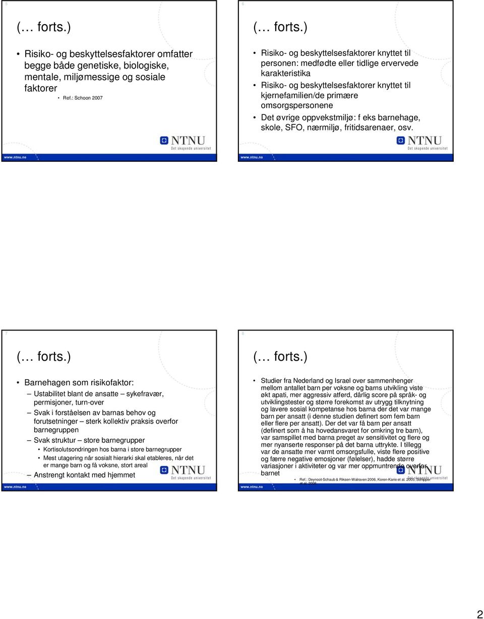 omsorgspersonene Det øvrige oppvekstmiljø: f eks barnehage, skole, SFO, nærmiljø, fritidsarenaer, osv.