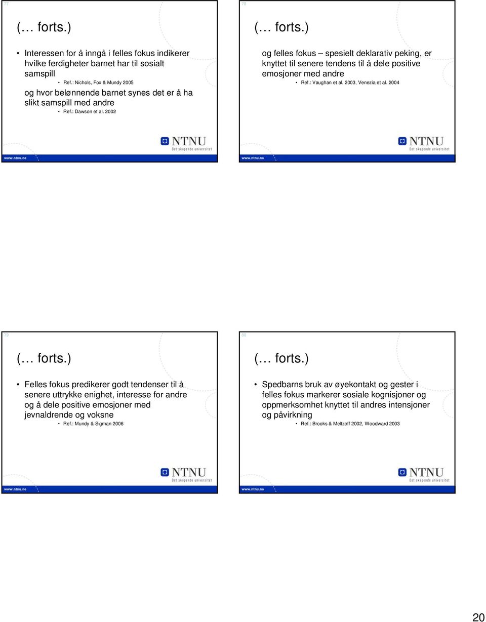 2002 og felles fokus spesielt deklarativ peking, er knyttet til senere tendens til å dele positive emosjoner med andre Ref.: Vaughan et al. 2003, Venezia et al.