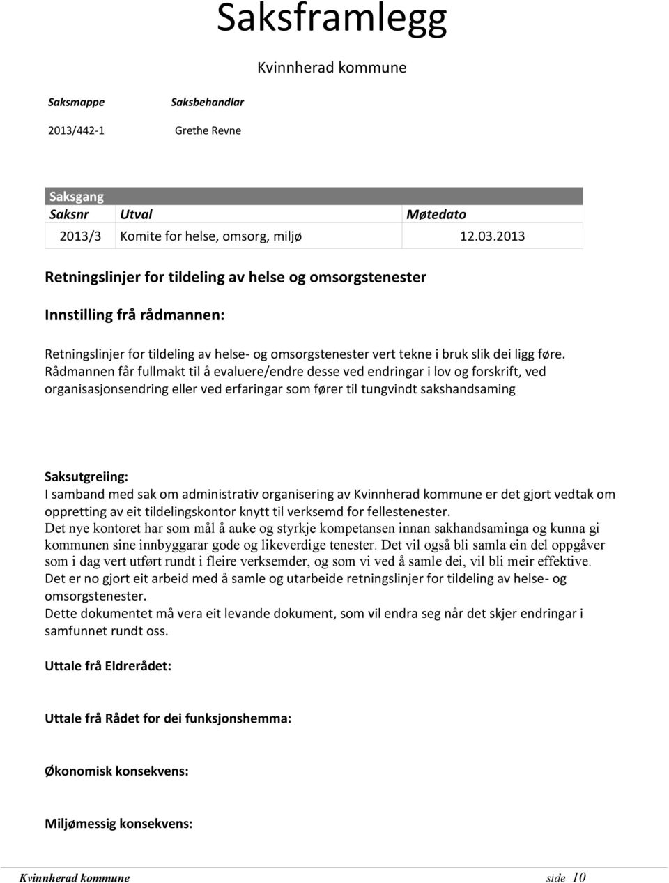 Rådmannen får fullmakt til å evaluere/endre desse ved endringar i lov og forskrift, ved organisasjonsendring eller ved erfaringar som fører til tungvindt sakshandsaming Saksutgreiing: I samband med