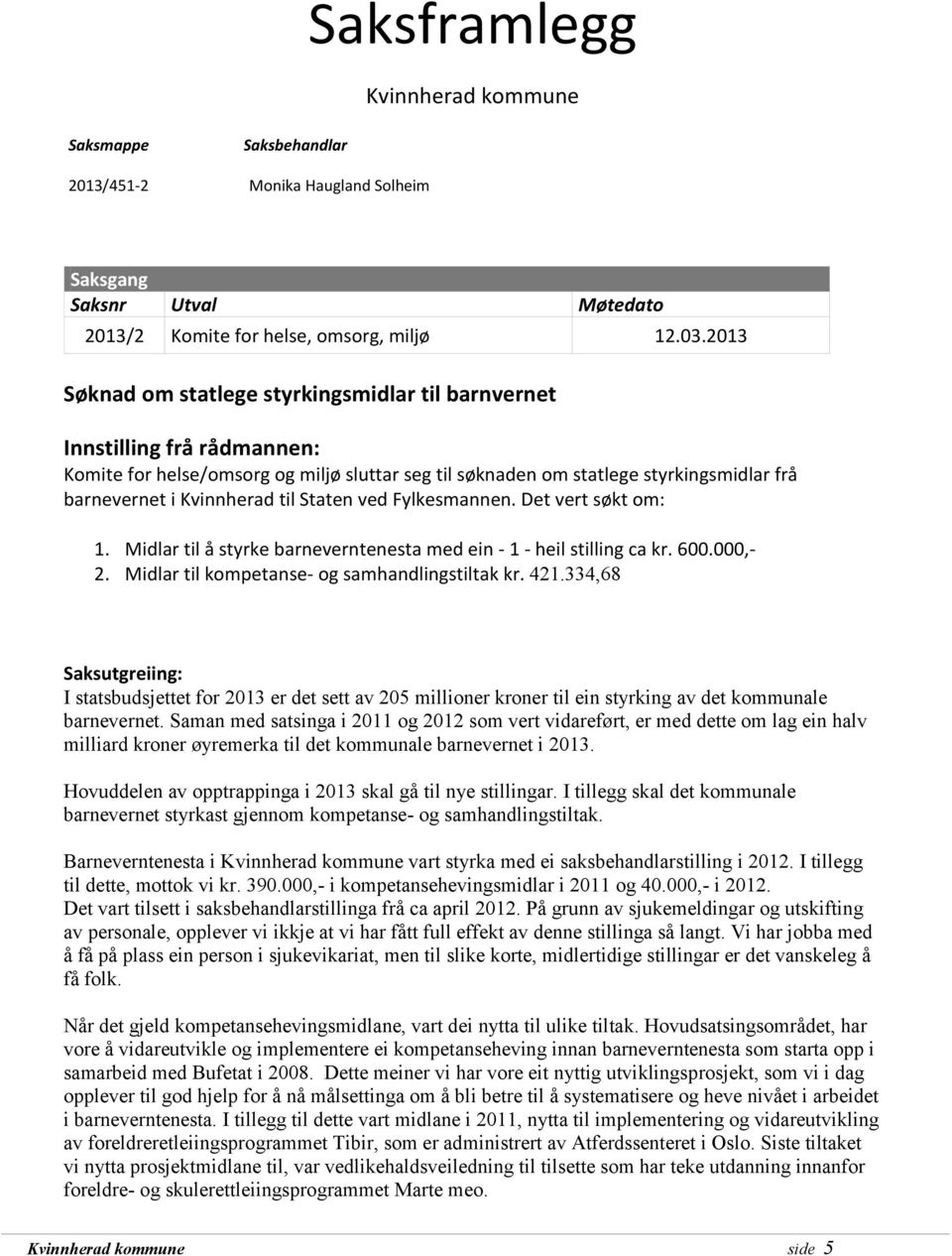 til Staten ved Fylkesmannen. Det vert søkt om: 1. Midlar til å styrke barneverntenesta med ein - 1 - heil stilling ca kr. 600.000,- 2. Midlar til kompetanse- og samhandlingstiltak kr. 421.