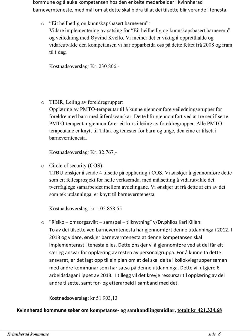 Vi meiner det er viktig å oppretthalde og vidareutvikle den kompetansen vi har opparbeida oss på dette feltet frå 2008 og fram til i dag. Kostnadsoverslag: Kr. 230.