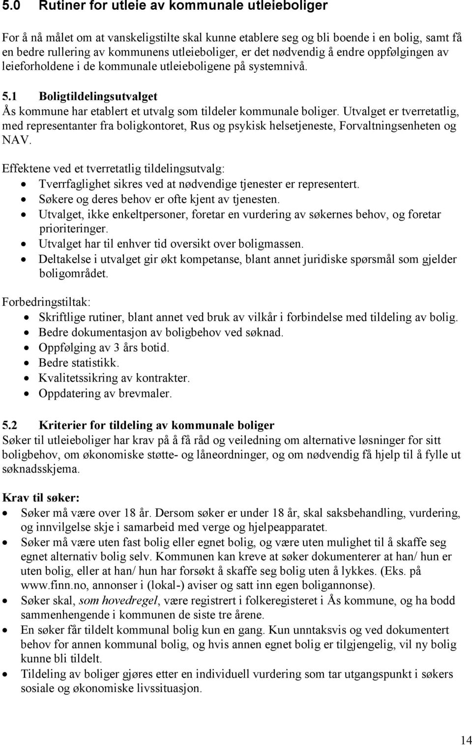 Utvalget er tverretatlig, med representanter fra boligkontoret, Rus og psykisk helsetjeneste, Forvaltningsenheten og NAV.