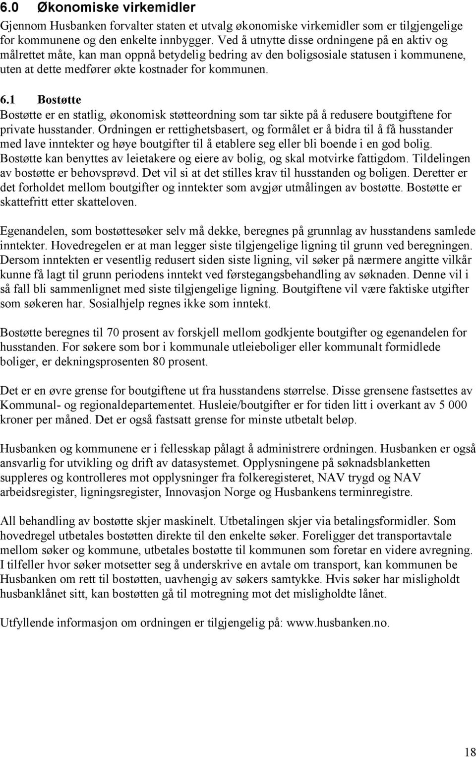 1 Bostøtte Bostøtte er en statlig, økonomisk støtteordning som tar sikte på å redusere boutgiftene for private husstander.