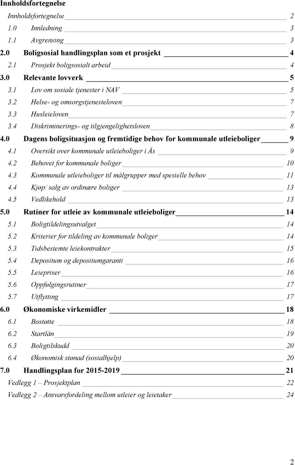 0 Dagens boligsituasjon og fremtidige behov for kommunale utleieboliger 9 4.1 Oversikt over kommunale utleieboliger i Ås 9 4.2 Behovet for kommunale boliger 10 4.