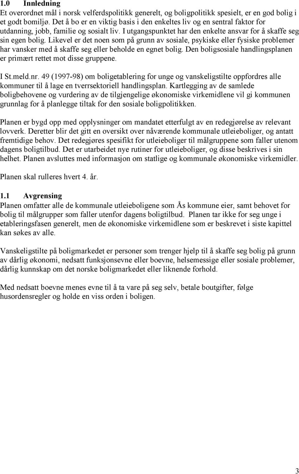 Likevel er det noen som på grunn av sosiale, psykiske eller fysiske problemer har vansker med å skaffe seg eller beholde en egnet bolig.