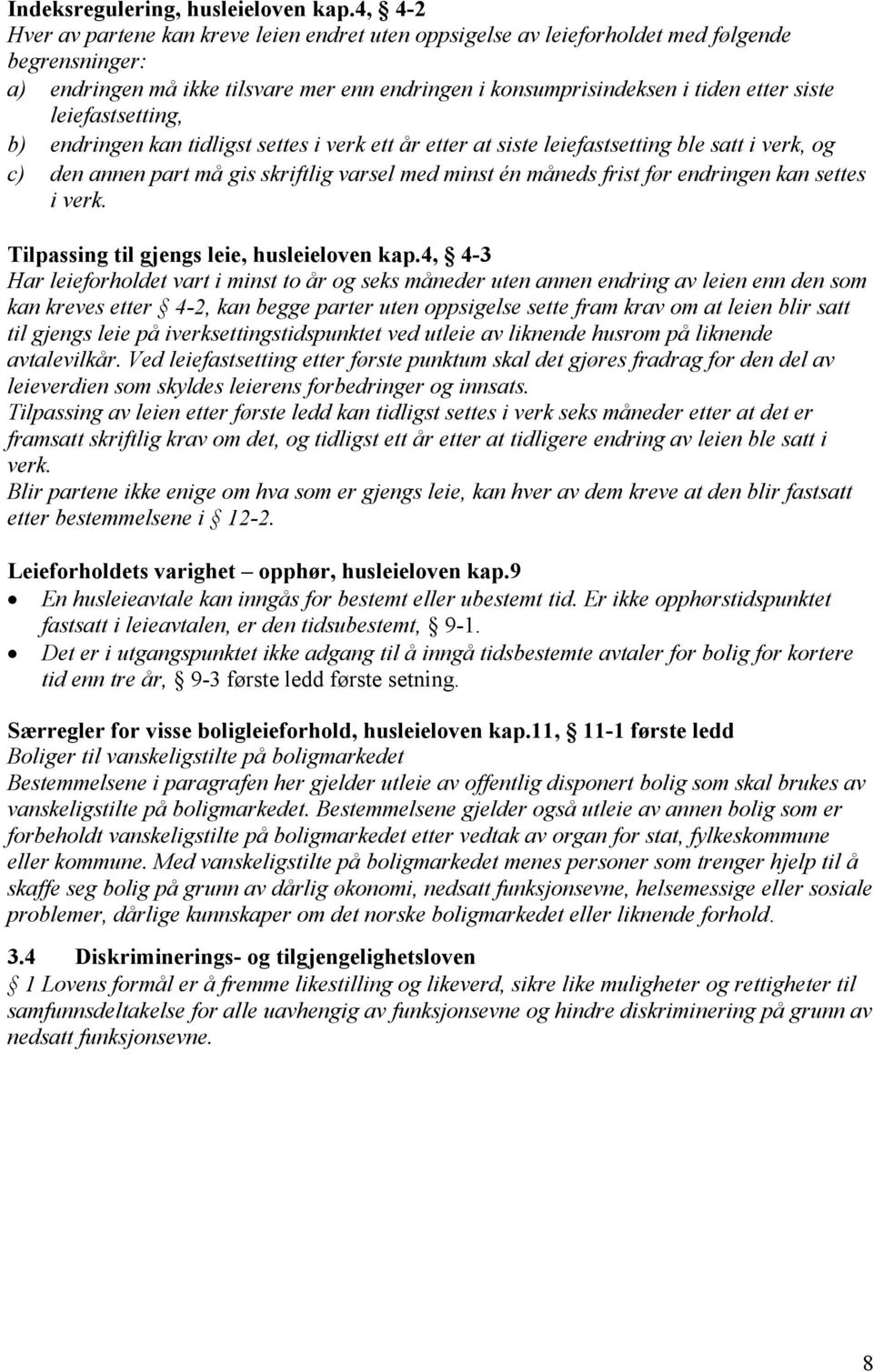 leiefastsetting, b) endringen kan tidligst settes i verk ett år etter at siste leiefastsetting ble satt i verk, og c) den annen part må gis skriftlig varsel med minst én måneds frist før endringen