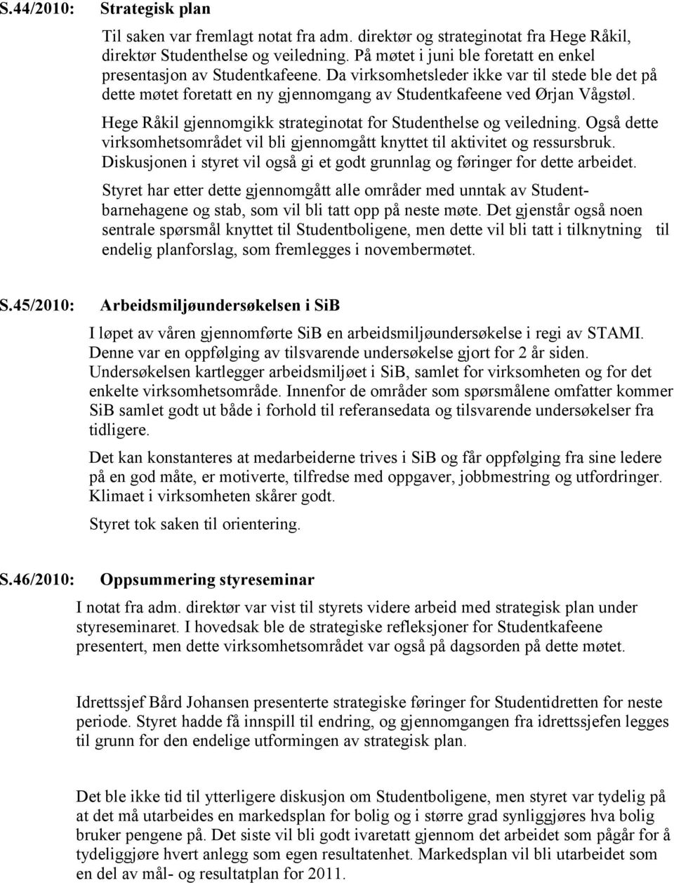 Hege Råkil gjennomgikk strateginotat for Studenthelse og veiledning. Også dette virksomhetsområdet vil bli gjennomgått knyttet til aktivitet og ressursbruk.