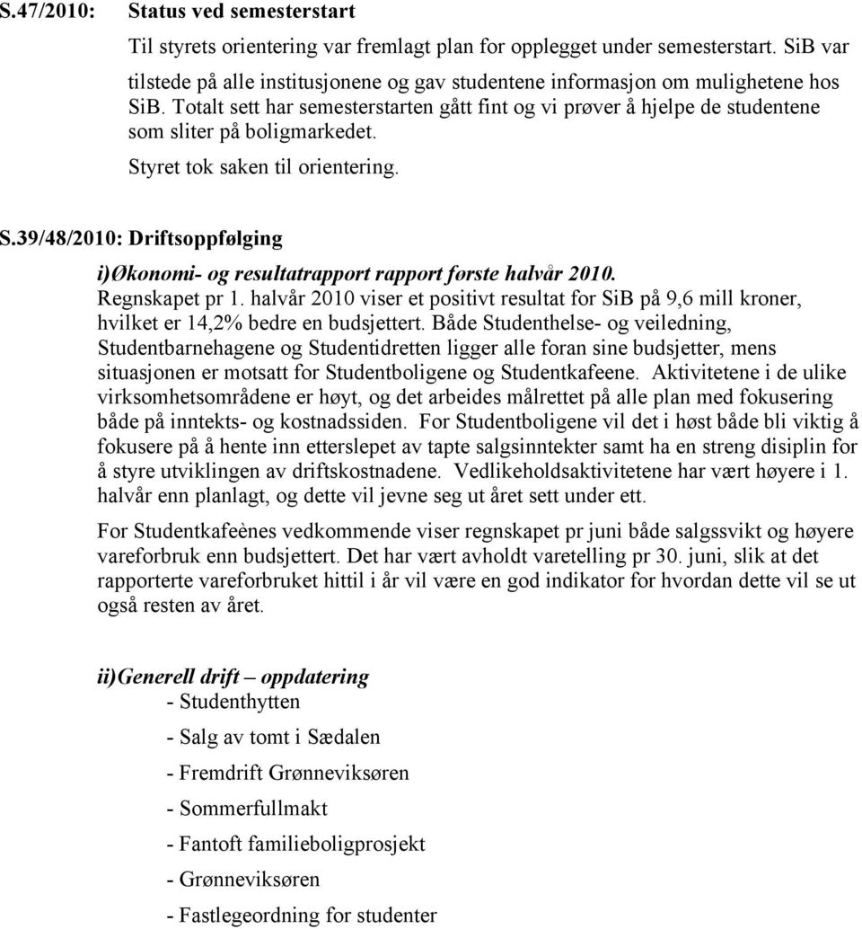 Styret tok saken til orientering. S.39/48/2010: Driftsoppfølging i)økonomi- og resultatrapport rapport første halvår 2010. Regnskapet pr 1.