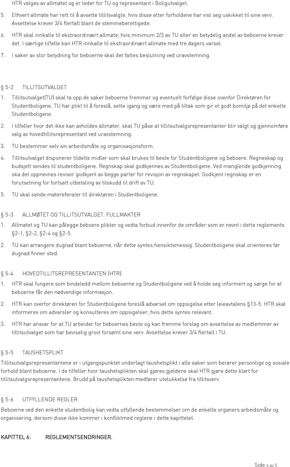 I særlige tilfelle kan HTR innkalle til ekstraordinært allmøte med tre dagers varsel. 7. I saker av stor betydning for beboerne skal det fattes beslutning ved uravstemning. 5-2 TILLITSUTVALGET 1.