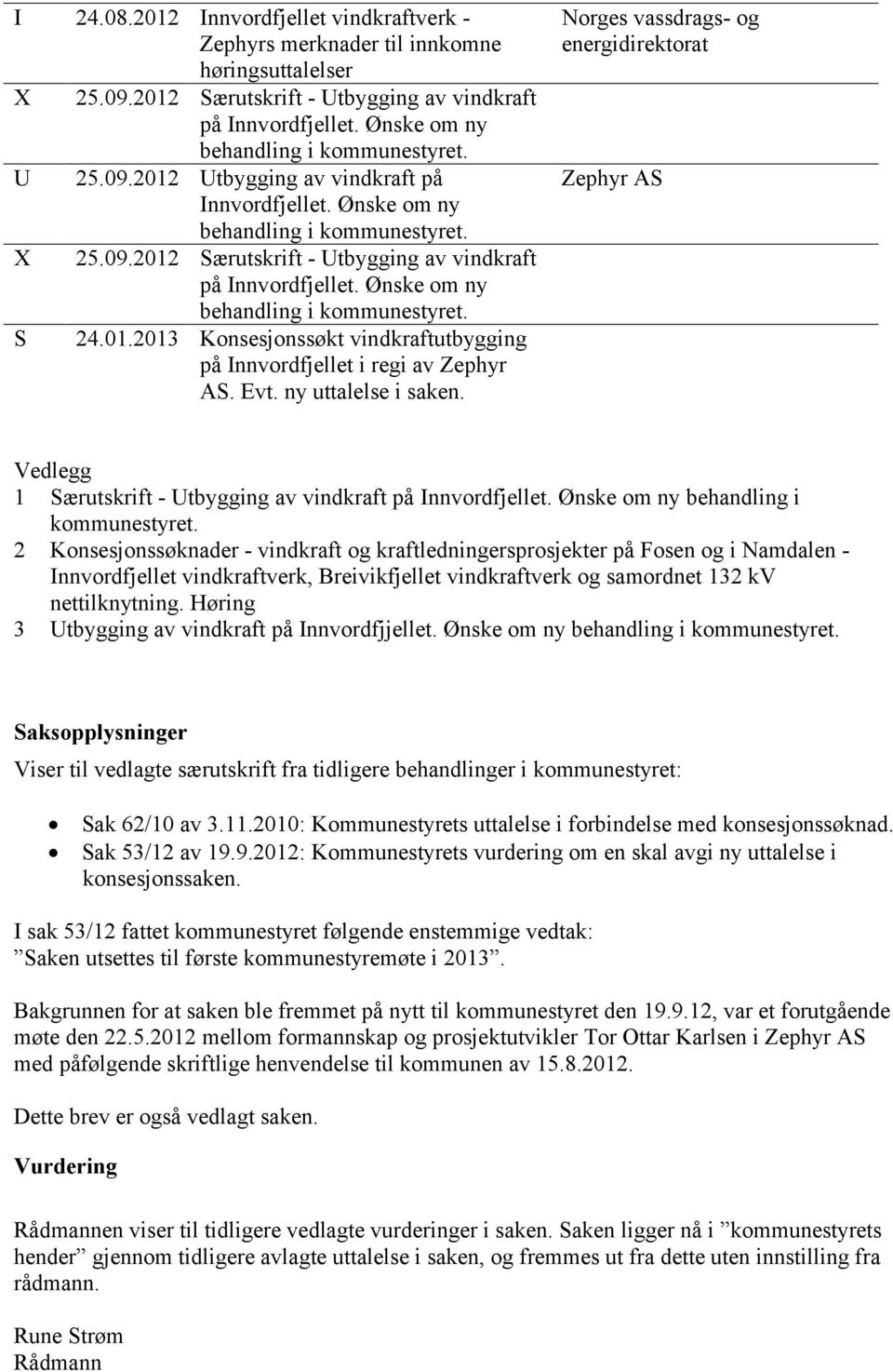 Ønske om ny behandling i kommunestyret. S 24.01.2013 Konsesjonssøkt vindkraftutbygging på Innvordfjellet i regi av Zephyr AS. Evt. ny uttalelse i saken.