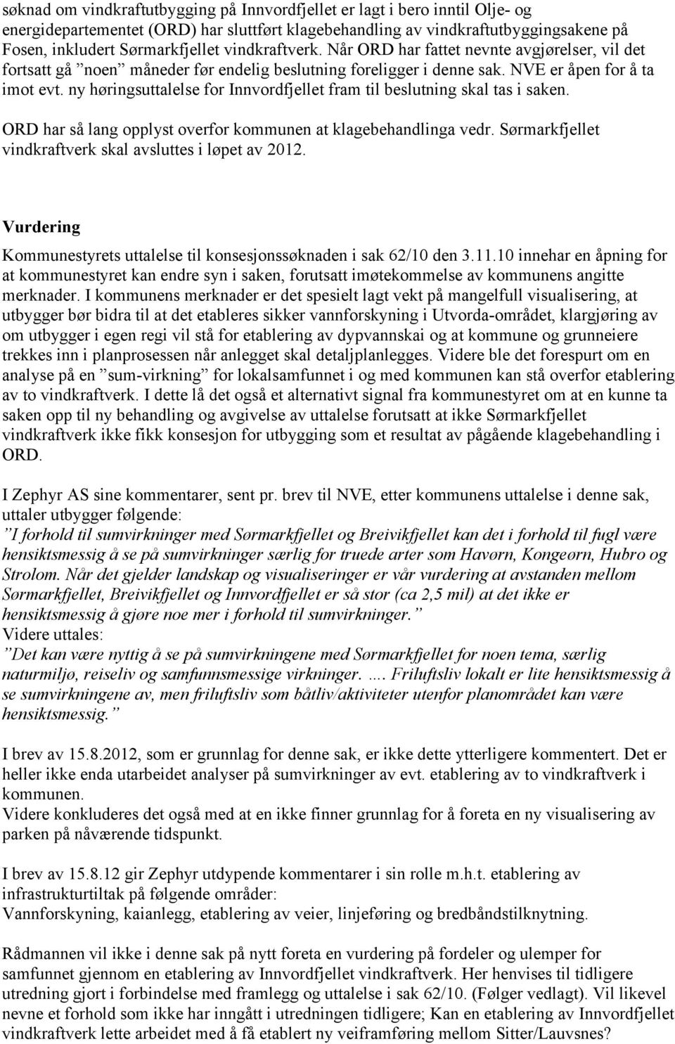 ny høringsuttalelse for Innvordfjellet fram til beslutning skal tas i saken. ORD har så lang opplyst overfor kommunen at klagebehandlinga vedr.