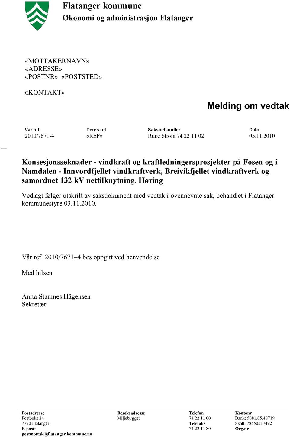 Høring Vedlagt følger utskrift av saksdokument med vedtak i ovennevnte sak, behandlet i Flatanger kommunestyre 03.11.2010. Vår ref.