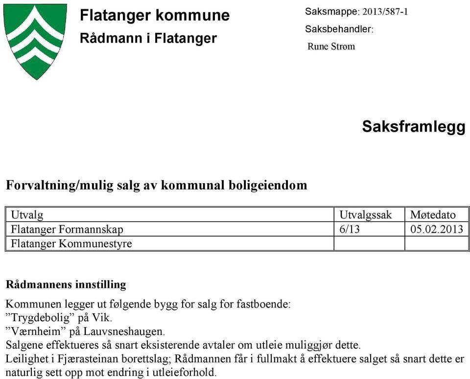 2013 Flatanger Kommunestyre Rådmannens innstilling Kommunen legger ut følgende bygg for salg for fastboende: Trygdebolig på Vik.