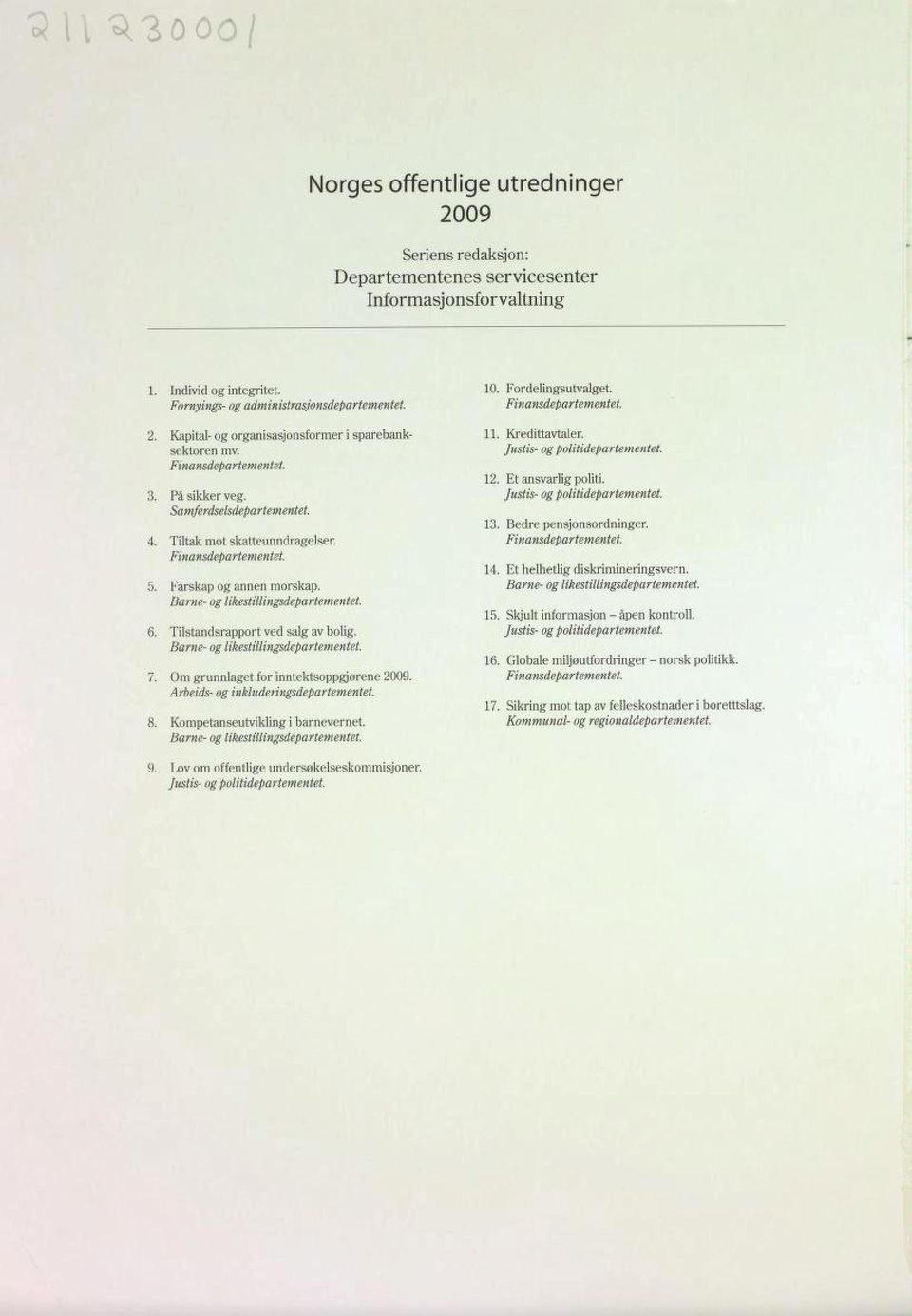 Tilstandsrapport ved salg av bolig. Barne- og likestillingsdepartementet. 7. Om grunnlaget for inntektsoppgjørene 2009. Arbeids- og inkluderingsdepartementet. 8. Kompetanseutvikling i barnevernet.