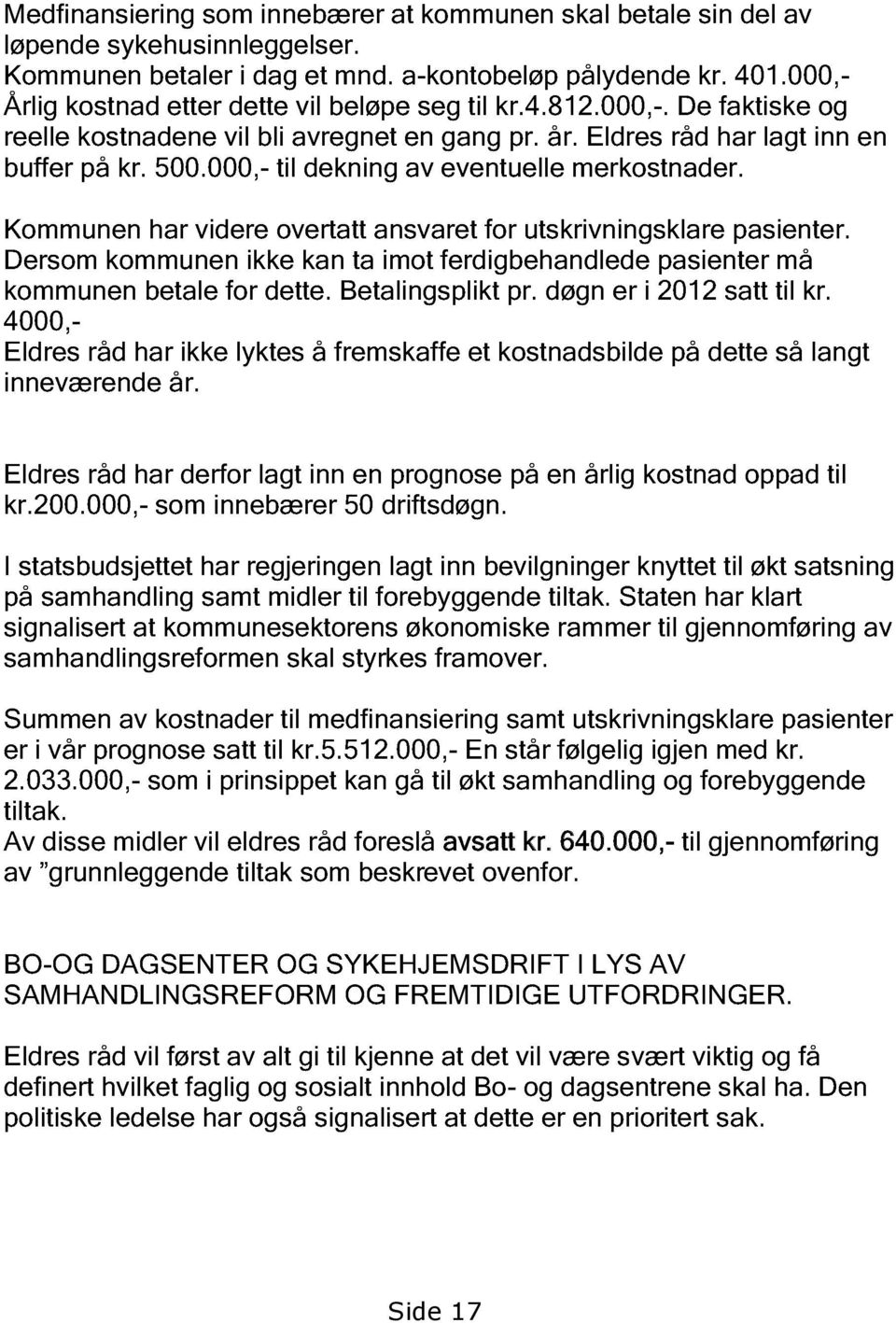 000, til dekning av eventuelle merkostnader. Kommunen har videre overtatt ansvaret for utskrivningsklare pasienter.