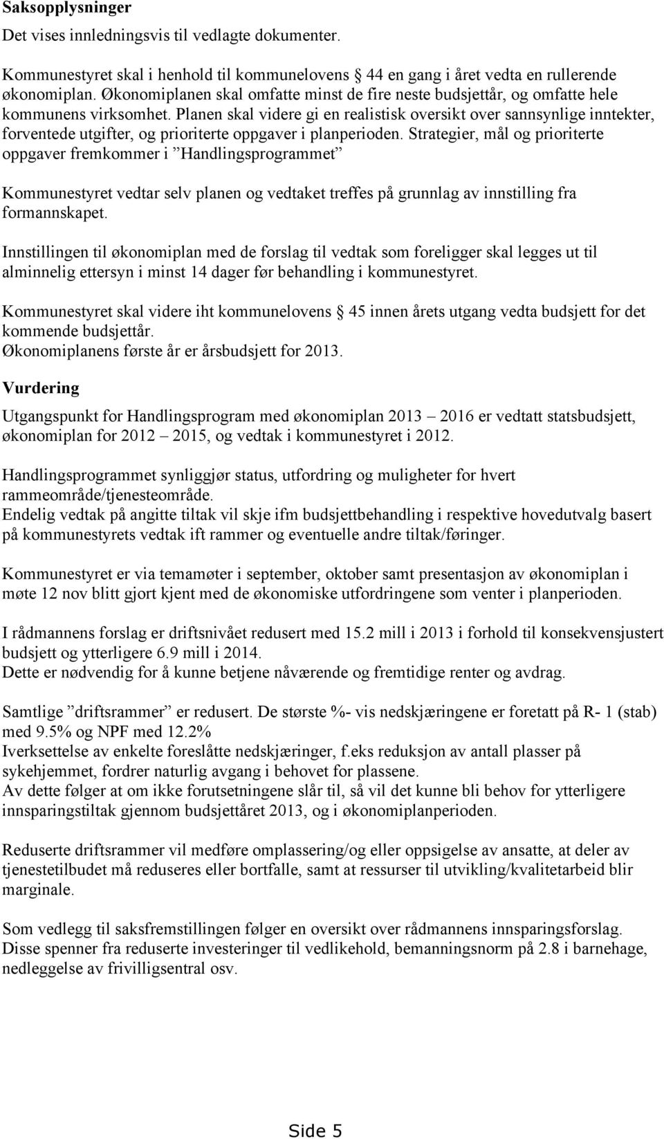 Planen skal videre gi en realistisk oversikt over sannsynlige inntekter, forventede utgifter, og prioriterte oppgaver i planperioden.