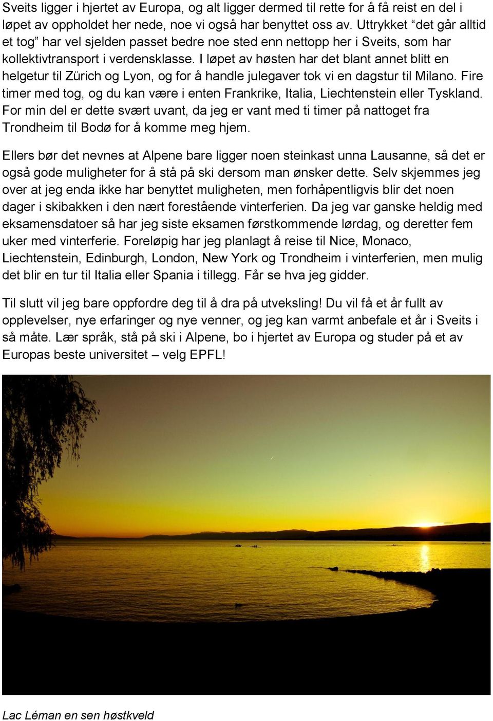 I løpet av høsten har det blant annet blitt en helgetur til Zürich og Lyon, og for å handle julegaver tok vi en dagstur til Milano.