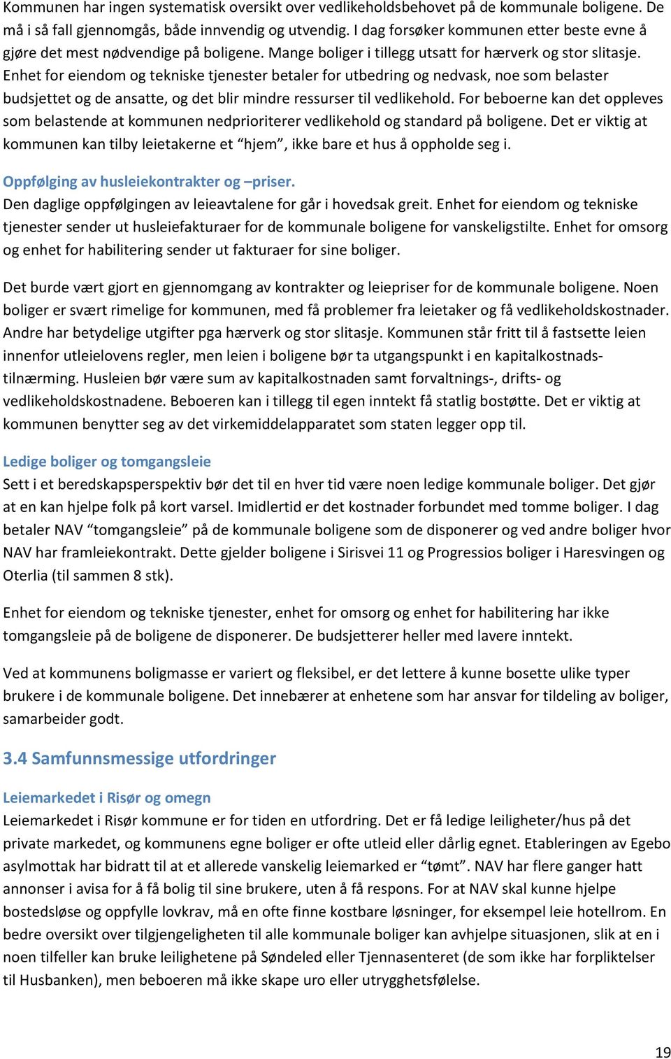 Enhet for eiendom og tekniske tjenester betaler for utbedring og nedvask, noe som belaster budsjettet og de ansatte, og det blir mindre ressurser til vedlikehold.