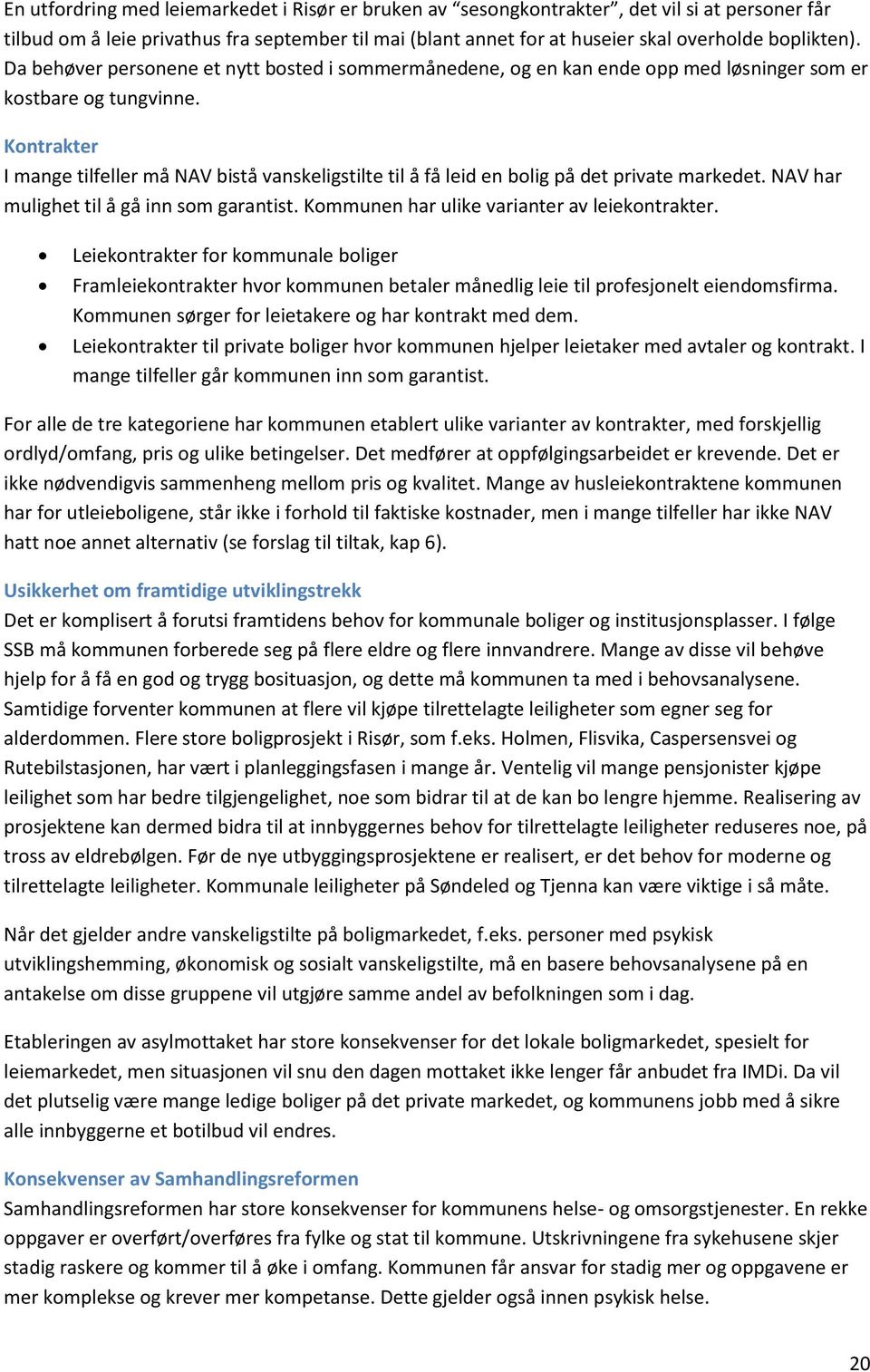 Kontrakter I mange tilfeller må NAV bistå vanskeligstilte til å få leid en bolig på det private markedet. NAV har mulighet til å gå inn som garantist. Kommunen har ulike varianter av leiekontrakter.