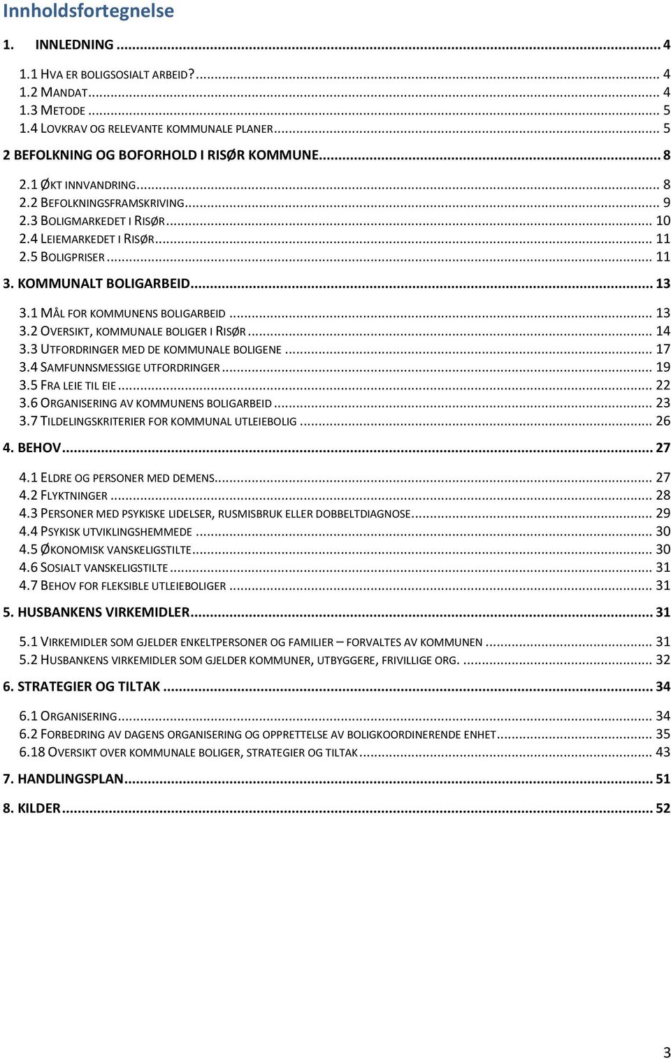 1 MÅL FOR KOMMUNENS BOLIGARBEID... 13 3.2 OVERSIKT, KOMMUNALE BOLIGER I RISØR... 14 3.3 UTFORDRINGER MED DE KOMMUNALE BOLIGENE... 17 3.4 SAMFUNNSMESSIGE UTFORDRINGER... 19 3.5 FRA LEIE TIL EIE... 22 3.