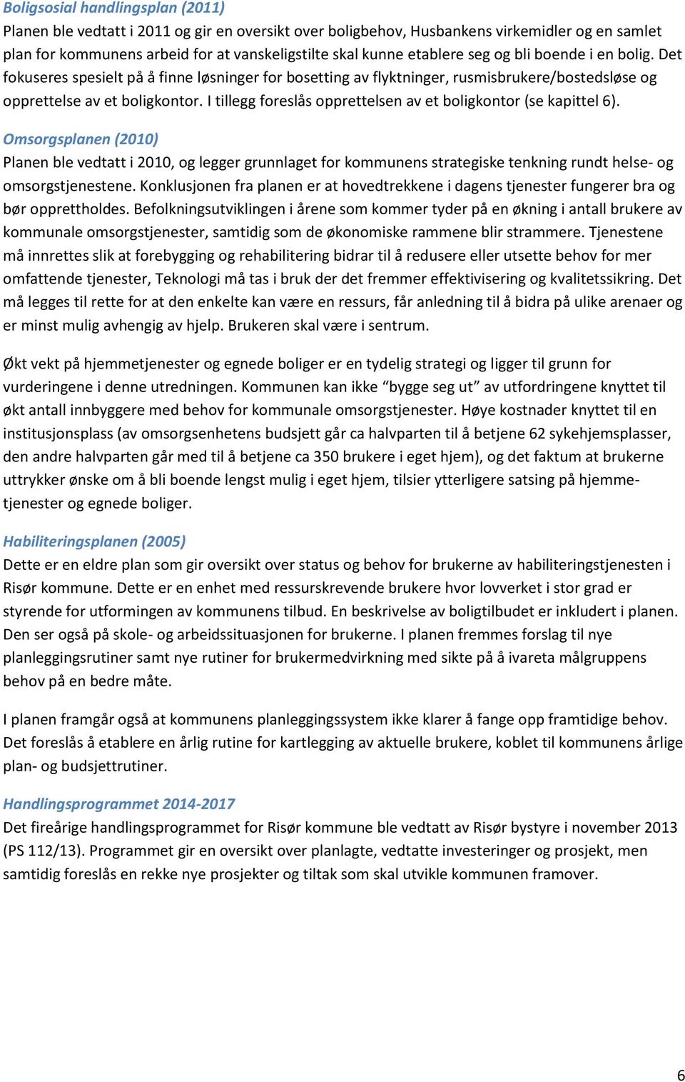 I tillegg foreslås opprettelsen av et boligkontor (se kapittel 6).