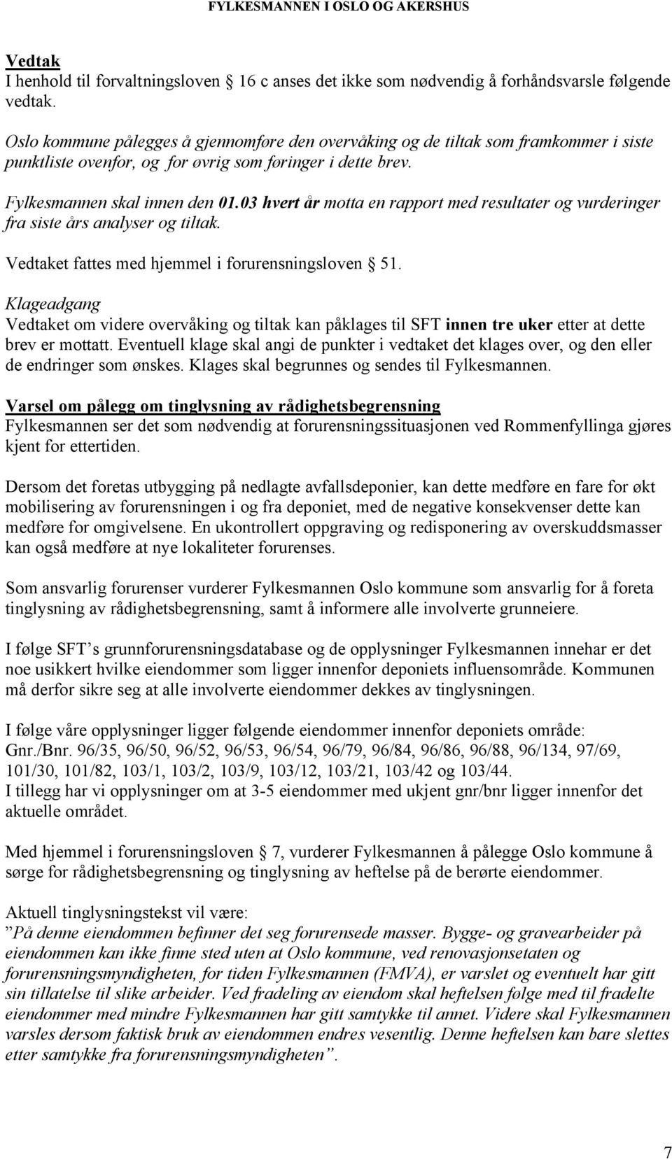 03 hvert år motta en rapport med resultater og vurderinger fra siste års analyser og tiltak. Vedtaket fattes med hjemmel i forurensningsloven 51.