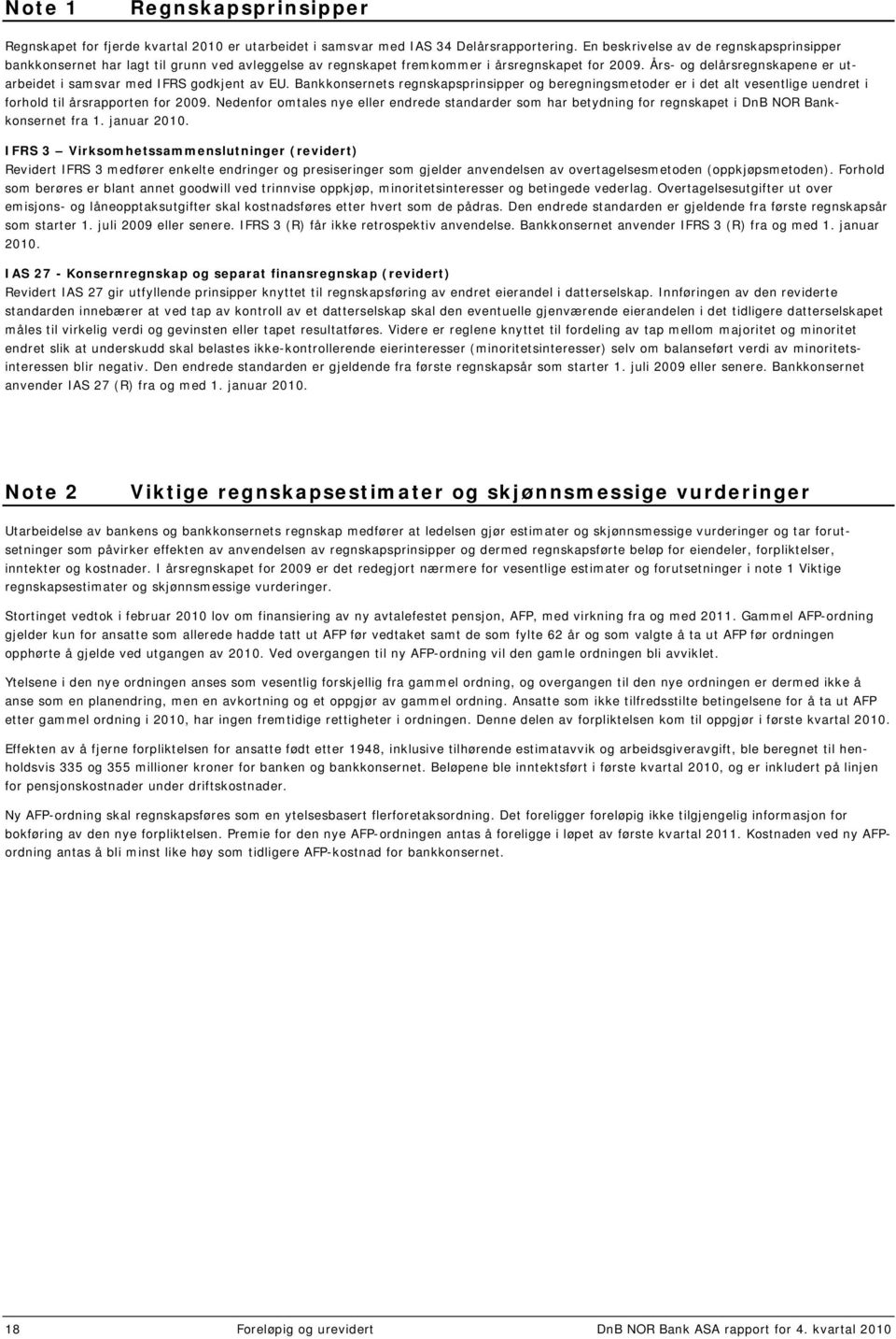 Års- og delårsregnskapene er utarbeidet i samsvar med IFRS godkjent av EU. Bankkonsernets regnskapsprinsipper og beregningsmetoder er i det alt vesentlige uendret i forhold til årsrapporten for 2009.