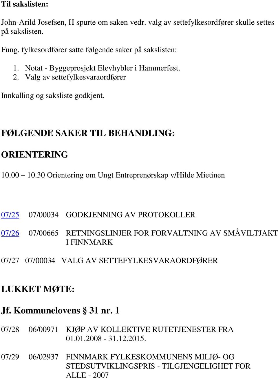 30 Orientering om Ungt Entreprenørskap v/hilde Mietinen 07/25 07/00034 GODKJENNING AV PROTOKOLLER 07/26 07/00665 RETNINGSLINJER FOR FORVALTNING AV SMÅVILTJAKT I FINNMARK 07/27 07/00034 VALG AV