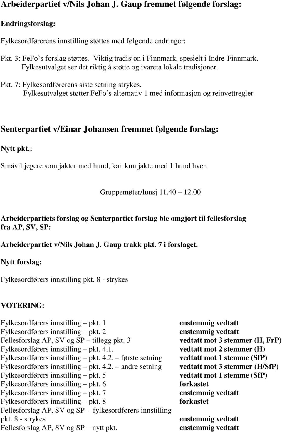 Fylkesutvalget støtter FeFo s alternativ 1 med informasjon og reinvettregler. Senterpartiet v/einar Johansen fremmet følgende forslag: Nytt pkt.