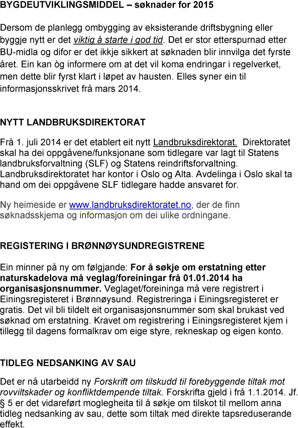 Ein kan òg informere om at det vil koma endringar i regelverket, men dette blir fyrst klart i løpet av hausten. Elles syner ein til informasjonsskrivet frå mars 2014. NYTT LANDBRUKSDIREKTORAT Frå 1.