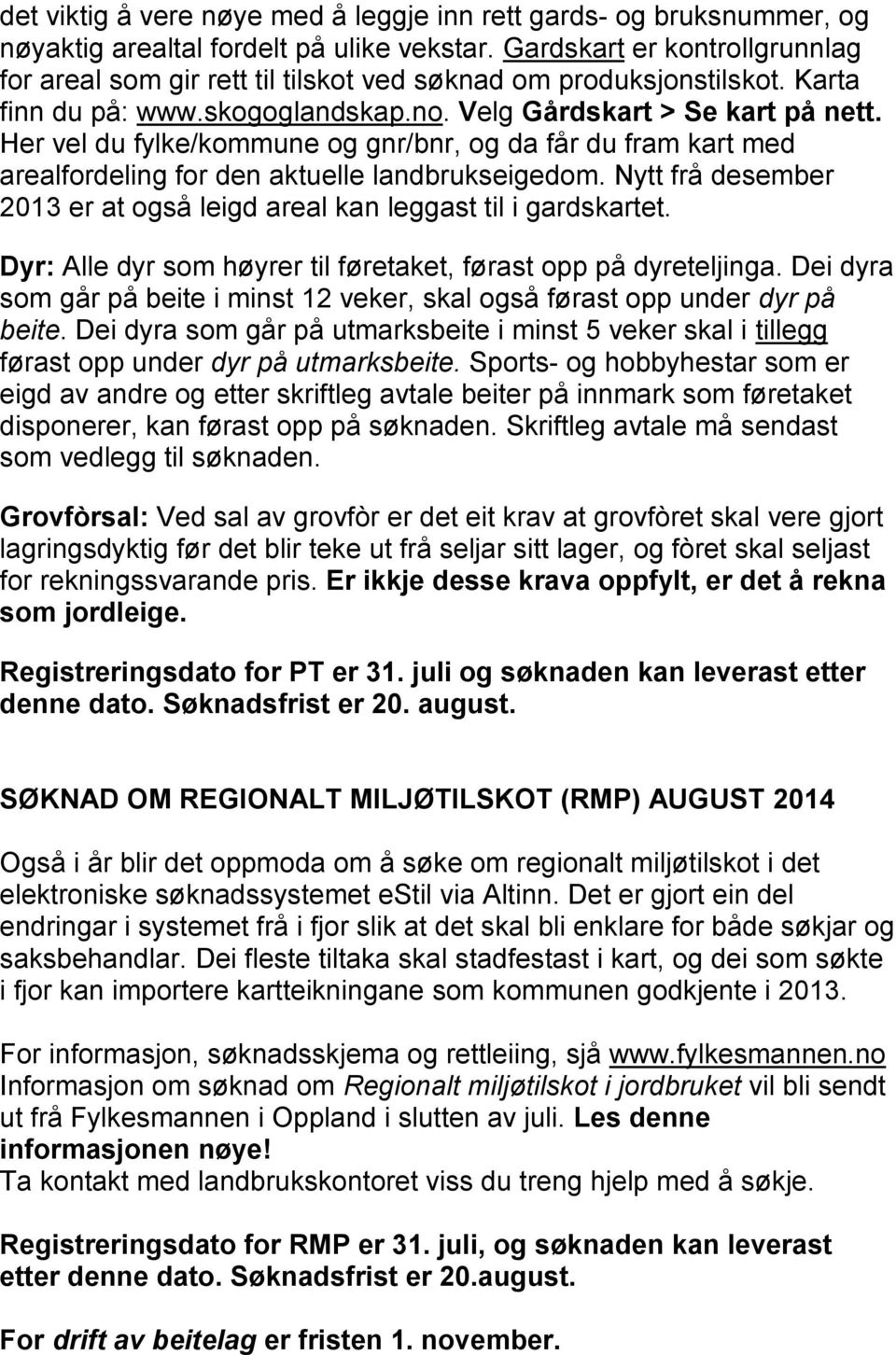 Her vel du fylke/kommune og gnr/bnr, og da får du fram kart med arealfordeling for den aktuelle landbrukseigedom. Nytt frå desember 2013 er at også leigd areal kan leggast til i gardskartet.