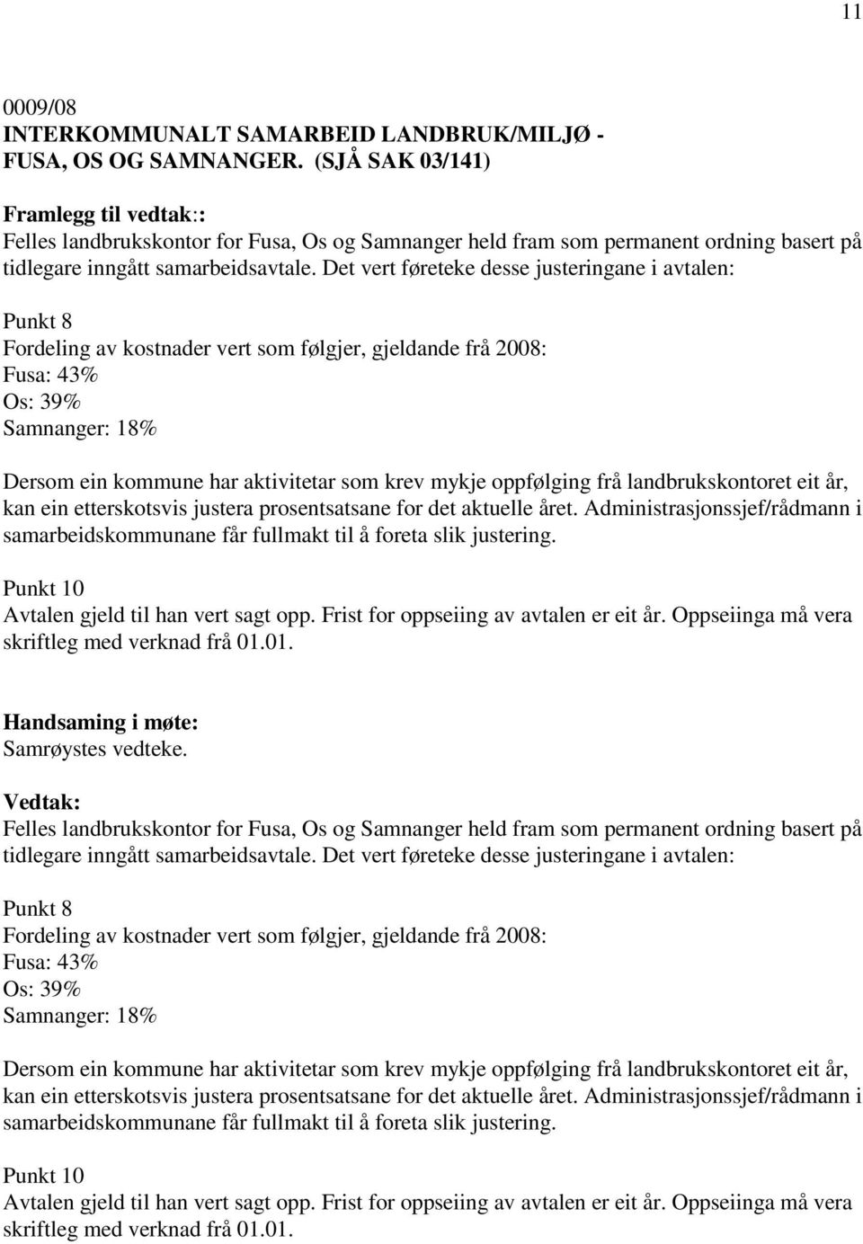 Det vert føreteke desse justeringane i avtalen: Punkt 8 Fordeling av kostnader vert som følgjer, gjeldande frå 2008: Fusa: 43% Os: 39% Samnanger: 18% Dersom ein kommune har aktivitetar som krev mykje